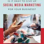 People holding phones. Text reads, "Is it okay to give up social media marketing for your business?"